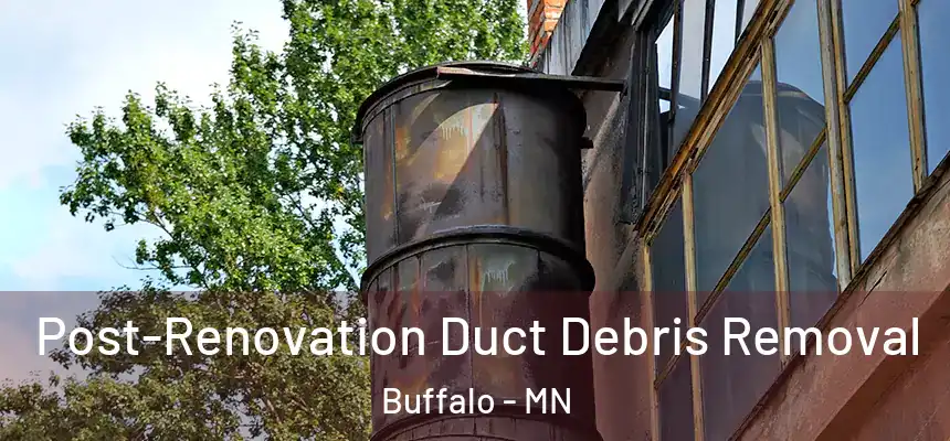  Post-Renovation Duct Debris Removal Buffalo - MN